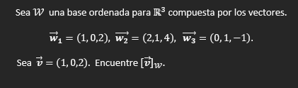 Sea \( \mathcal{W} \) una base ordenada para \( \mathbb{R}^{3} \) compuesta por los vectores. \[ \vec{w}_{1}=(1,0,2), \overri