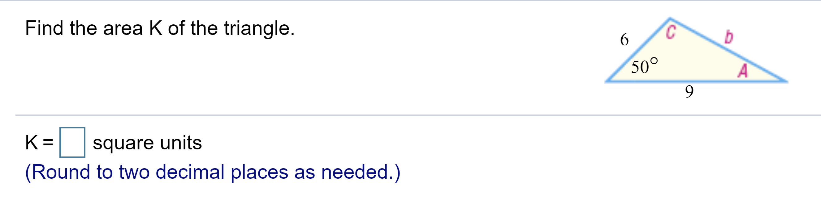 Solved Find the area K of the triangle. 6 c b 50° A 9 square