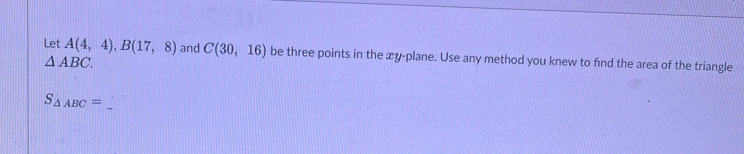 Solved Let A(4,4),B(17,8) And C(30,16) Be Three Points In | Chegg.com