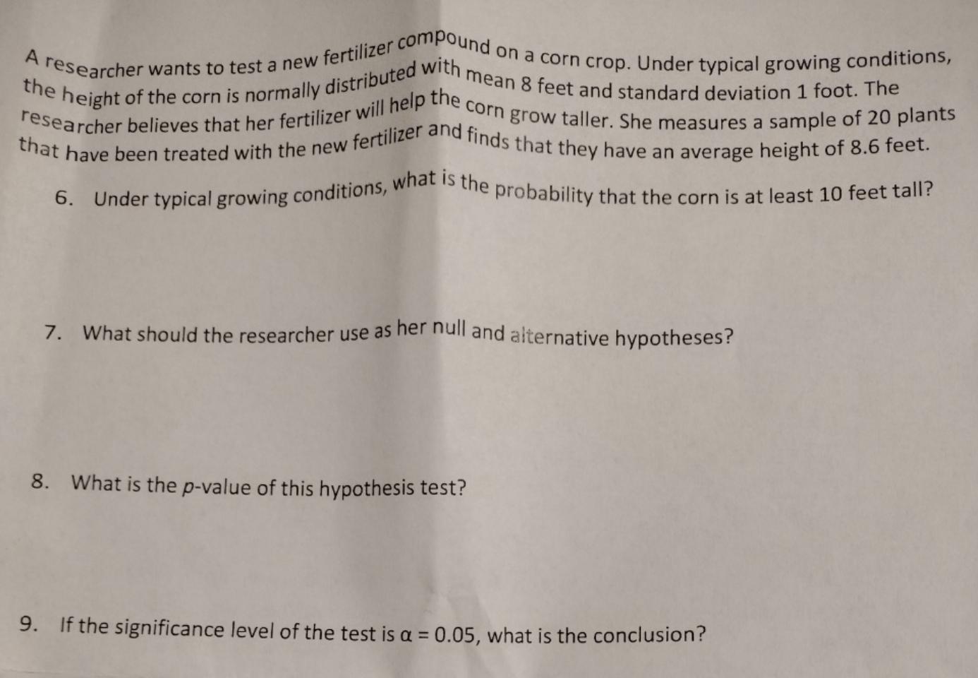 A researcher wants to test a new fertilizer compound on a corn crop. Under typical growing conditions, the height of the corn