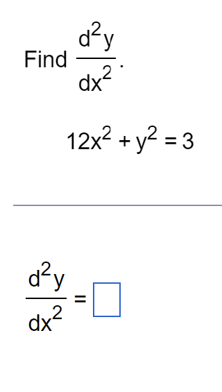 \( \begin{array}{l}\text { Find } \frac{d^{2} y}{d x^{2}} \\ 12 x^{2}+y^{2}=3 \\ \frac{d^{2} y}{d x^{2}}=\end{array} \)