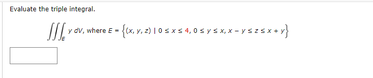 Evaluate the triple integral. \[ \iiint_{E} y d V \text {, where } E=\{(x, y, z) \mid 0 \leq x \leq 4,0 \leq y \leq x, x-y \l