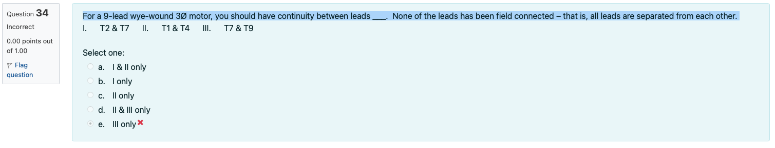 Question 34
For a 9-lead wye-wound \( 3 \varnothing \) motor, you should have continuity between leads
- None of the leads ha