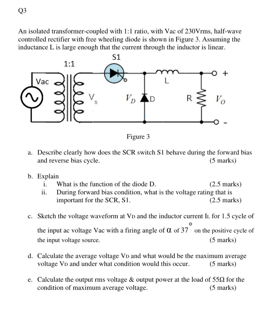 An isolated transformer-coupled with 1:1 ratio, with Vac of 230Vrms, half-wave controlled rectifier with free wheeling diode 