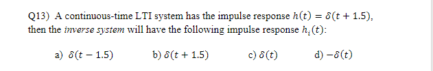 Solved Q13) A continuous-time LTI system has the impulse | Chegg.com