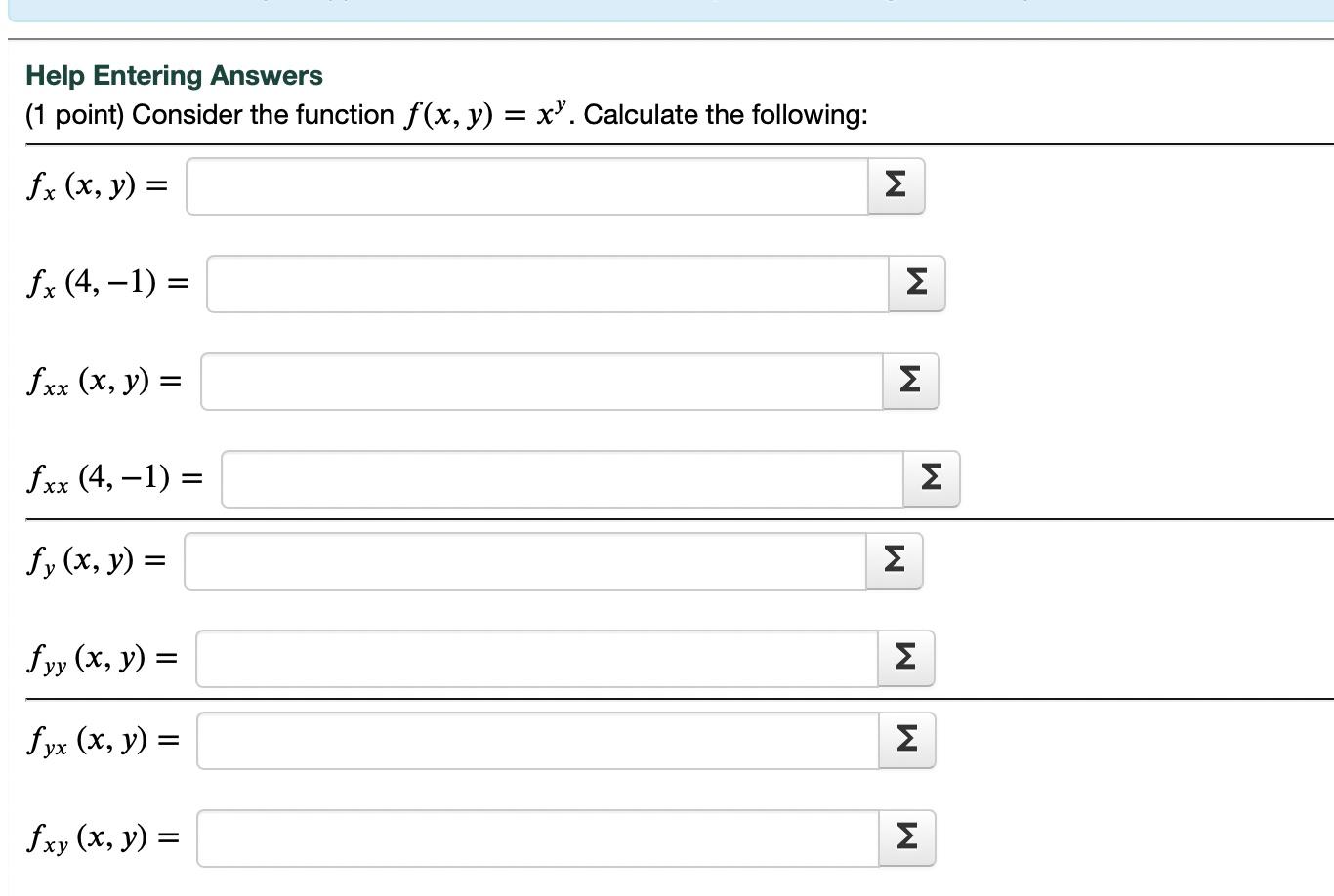 Help Entering Answers (1 point) Consider the function \( f(x, y)=x^{y} \). Calculate the following: \[ f_{x}(x, y)= \] \[ f_{