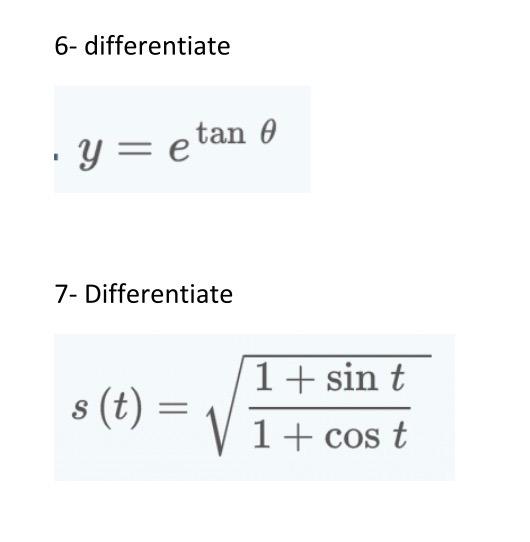 6- differentiate \[ y=e^{\tan \theta} \] 7- Differentiate \[ s(t)=\sqrt{\frac{1+\sin t}{1+\cos t}} \]