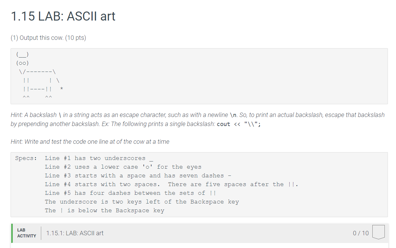 1.15 LAB: ASCII art (1) Output this cow. (10 pts) (00) V ------- 1 ||----|| ^ * Hint: A backslash in a string acts as an esca