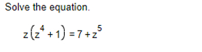 Solved Solve the equation.Give the solution set z(z4+1)=7+z5 | Chegg.com