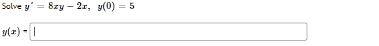 Solved Solve y′=8xy−2x,y(0)=5 y(x) | Chegg.com