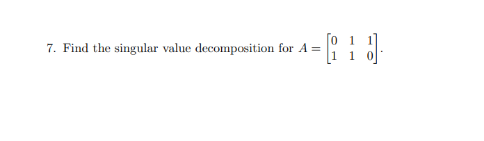 Solved 7. Find the singular value decomposition for | Chegg.com