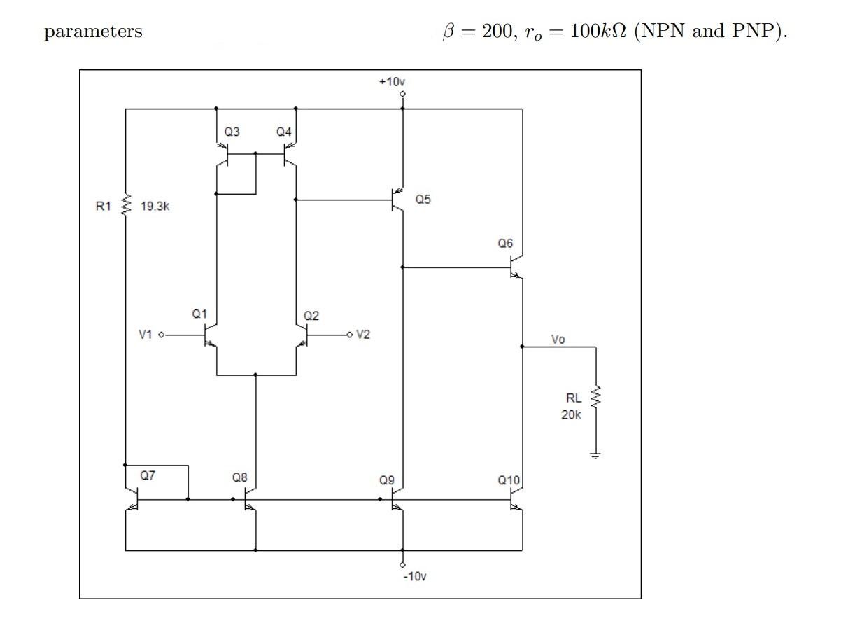 parameters
\[
\beta=200, r_{o}=100 k \Omega(\mathrm{NPN} \text { and } \mathrm{PNP})
\]