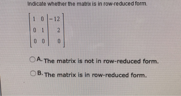 Solved Indicate whether the matrix is in row reduced form. Chegg