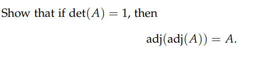 Solved Show that if det(A) = 1, then adj(adj(A)) = A. | Chegg.com