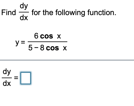 Solved Find dy dx for the following function. 6 cos x y= 5-8 | Chegg.com