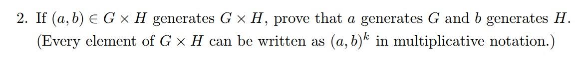 Solved 2. If (a,b)∈G×H generates G×H, prove that a generates | Chegg.com