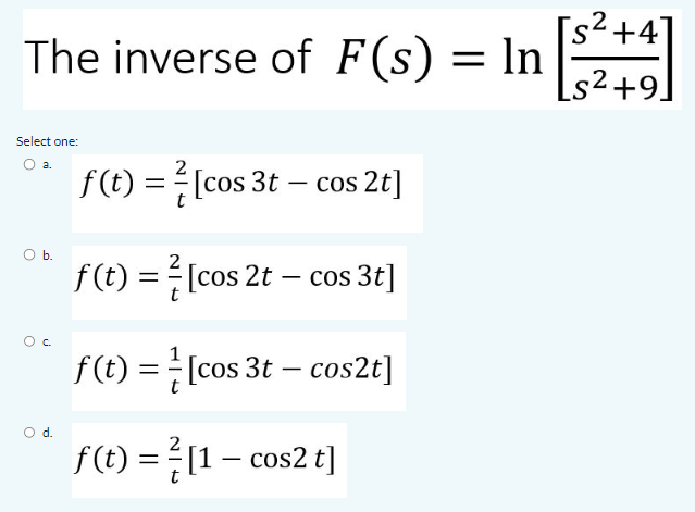 Solved The inverse of F(s)=ln[s2+9s2+4] f(t)=t2[cos3t−cos2t] | Chegg.com
