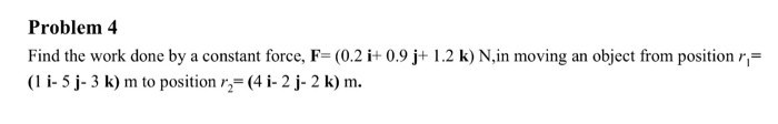 Solved Problem 4 Find the work done by a constant force, F= | Chegg.com