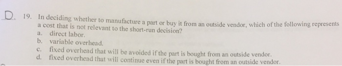 Solved D. 19. In deciding whether to manufacture a part or | Chegg.com