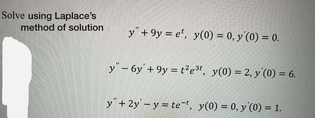 Solve using Laplaces method of solution \[ y^{\prime \prime}+9 y=e^{t}, \quad y(0)=0, y^{\prime}(0)=0 \] \[ y^{\prime \prime