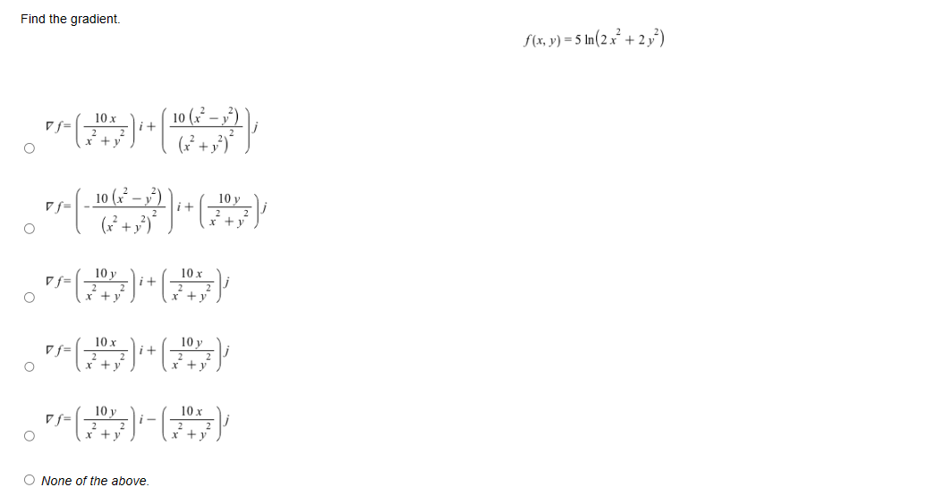 Find the gradient. \[ f(x, y)=5 \ln \left(2 x^{2}+2 y^{2}\right) \] \[ \begin{array}{l} \nabla f=\left(\frac{10 x}{x^{2}+y^{2