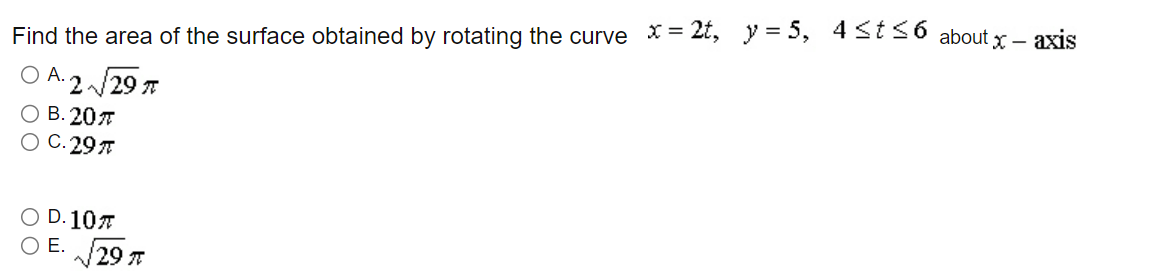 Find the area of the surface obtained by rotating the curve \( x=2 t, \quad y=5, \quad 4 \leq t \leq 6 \) about \( x \) - axi