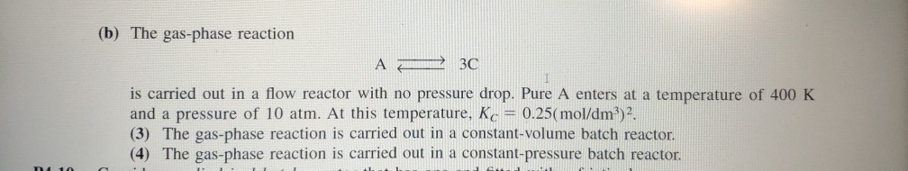 Solved (b) The gas-phase reaction is carried out in a flow | Chegg.com