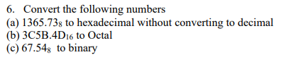 Solved 6. Convert the following numbers (a) 1365.738 to | Chegg.com