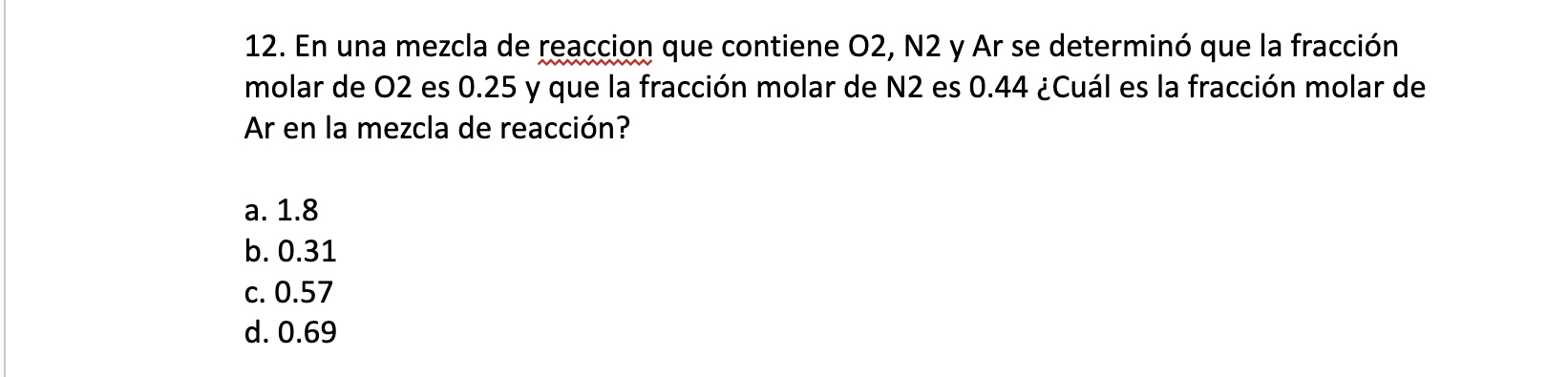 12. En una mezcla de reaccion que contiene 02, N2 y Ar se determinó que la fracción molar de 02 es 0.25 y que la fracción mol