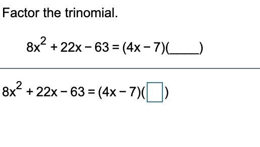 Solved Factor the trinomial. 8x2 + 22x-63 = (4x - 7)(__) 8x2 | Chegg.com