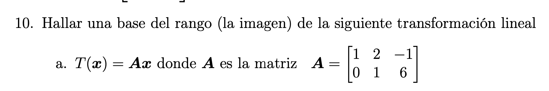 10. Hallar una base del rango (la imagen) de la siguiente transformación lineal a. \( T(\boldsymbol{x})=\boldsymbol{A} \bolds