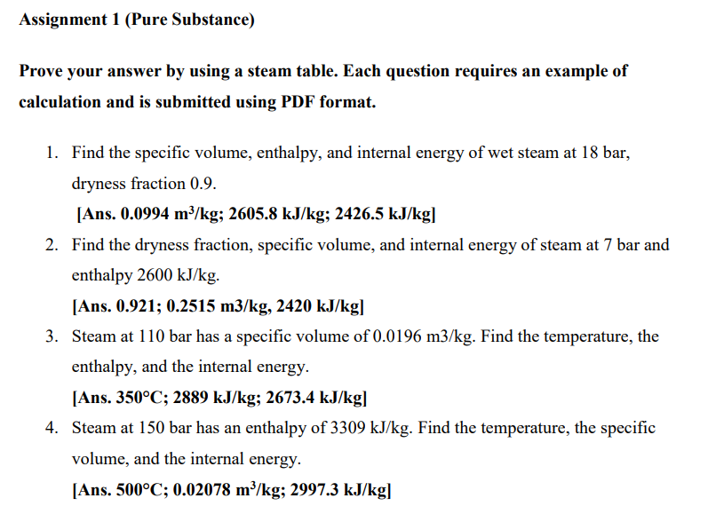 Assignment 1 (Pure Substance)
Prove your answer by using a steam table. Each question requires an example of
calculation and 