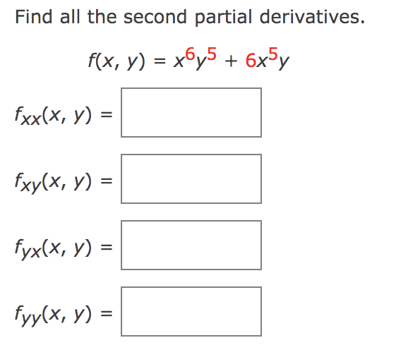 Find all the second partial derivatives. f(x, y) = x6y5 + 6x5y fxx(x, y): = fxy(x, y) = fyx(x, y) = fyy(x, y) =