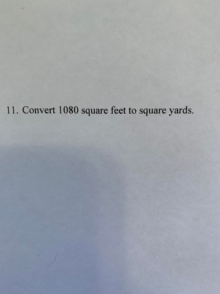 Solved 11. Convert 1080 square feet to square yards.