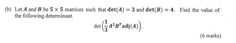 Solved (b) Let A And B Be 5 X 5 Matrices Such That Det(A) = | Chegg.com