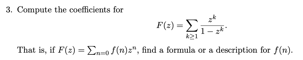Solved 3. Compute the coefficients for F(z)=∑k≥11−zkzk. That | Chegg.com