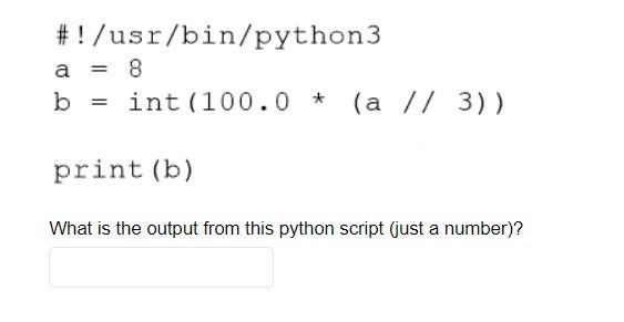 Solved #!/ / sI/bin/python 3 a=8 b=int(100.0∗(a//3)) print | Chegg.com