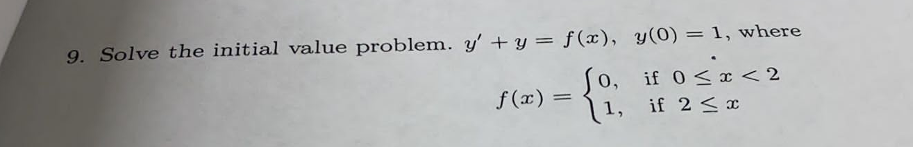 9. Solve the initial value problem. \( y^{\prime}+y=f(x), y(0)=1 \), where \[ f(x)=\left\{\begin{array}{ll} 0, & \text { if }