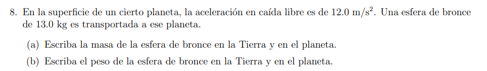 8. En la superficie de un cierto planeta, la aceleración en caída libre es de \( 12.0 \mathrm{~m} / \mathrm{s}^{2} \). Una es