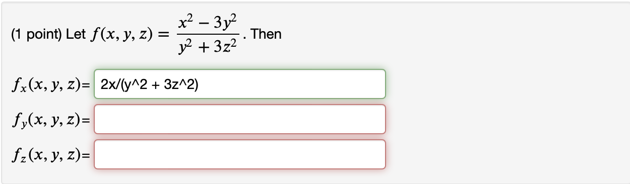 (1 point) Let \( f(x, y, z)=\frac{x^{2}-3 y^{2}}{y^{2}+3 z^{2}} \). Then \[ \begin{array}{l} f_{x}(x, y, z) \\ f_{y}(x, y, z)