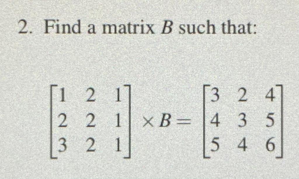 Solved 2. Find A Matrix B Such That: ſi 2 1] [3 2 47 2 2 1] | Chegg.com