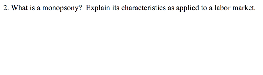 Solved 2 What Is A Monopsony Explain Its Characteristics