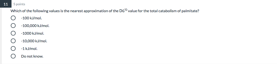 11 5 points Which of the following values is the nearest approximation of the DG value for the total catabolism of palmitate