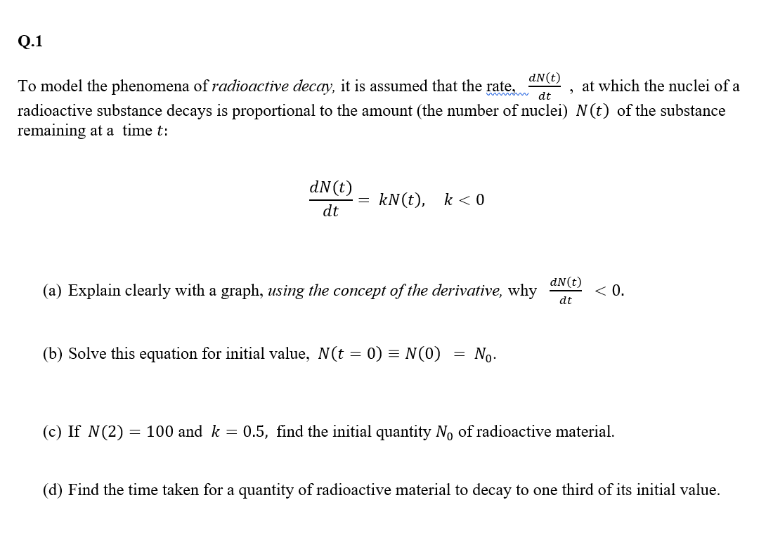 Q.1
dN(t)
at which the nuclei of a
dt
To model the phenomena of radioactive decay, it is assumed that the rate,
radioactive s