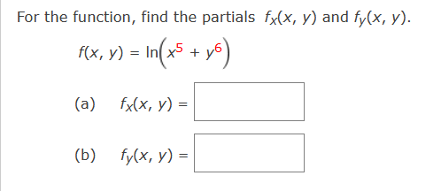 For the function, find the partials \( f_{x}(x, y) \) and \( f_{y}(x, y) \) \[ f(x, y)=\ln \left(x^{5}+y^{6}\right) \] (a) \(