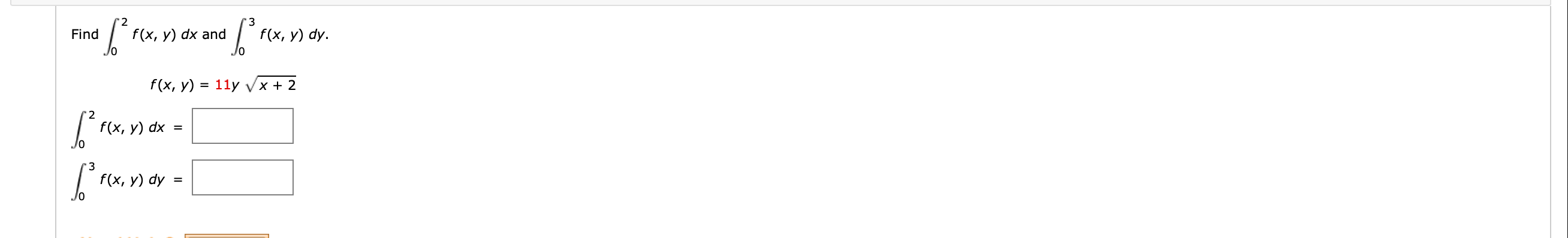 Find \( \int_{0}^{2} f(x, y) d x \) and \( \int_{0}^{3} f(x, y) d y \) \[ f(x, y)=11 y \sqrt{x+2} \] \[ \int_{0}^{2} f(x, y)