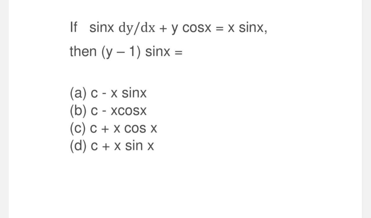 Solved If sinx dy/dx + y cosx = x sinx, then (y – 1) sinx = | Chegg.com