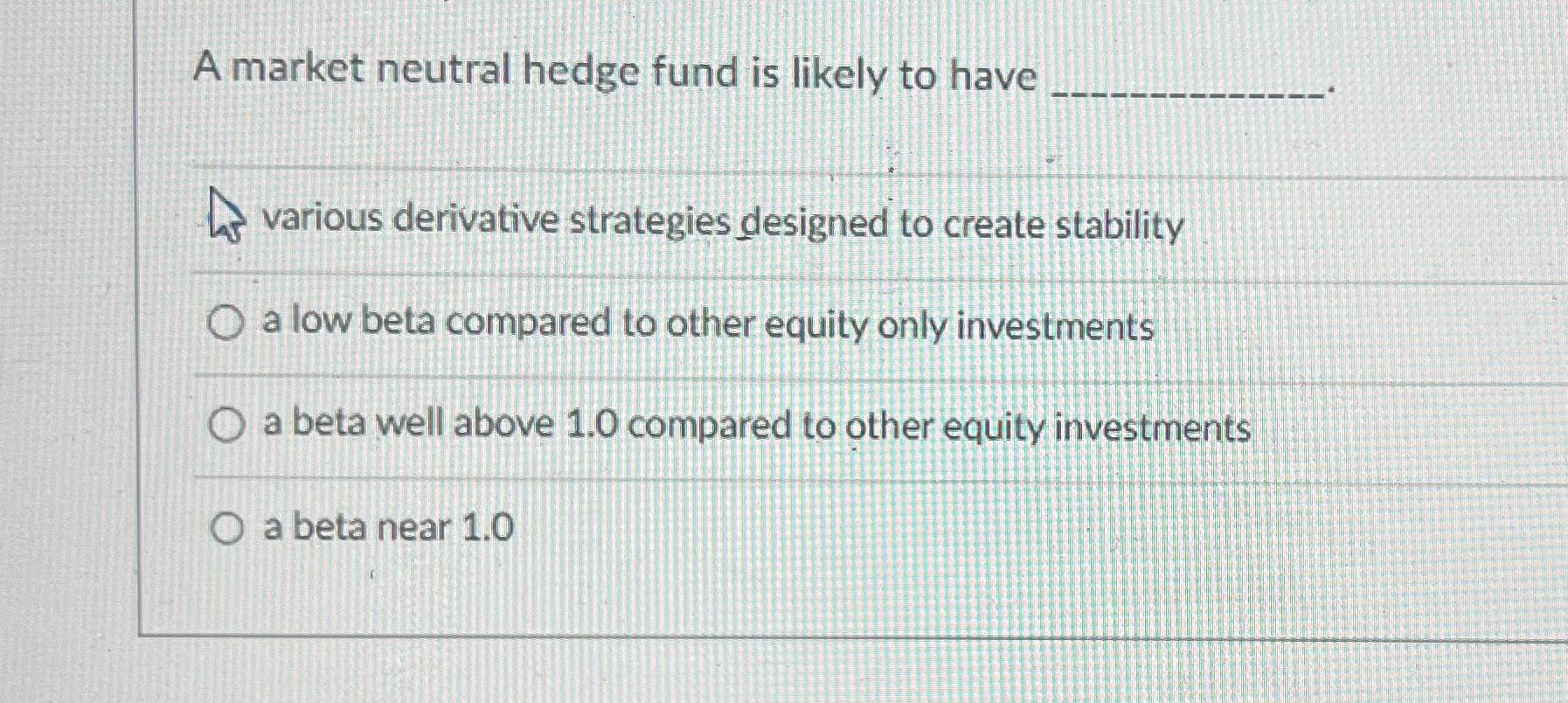 solved-a-market-neutral-hedge-fund-is-likely-to-have-various-chegg