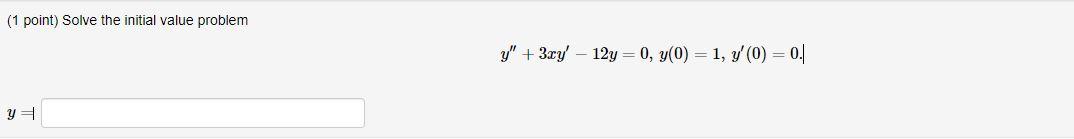 (1 point) Solve the initial value problem \[ y^{\prime \prime}+3 x y^{\prime}-12 y=0, y(0)=1, y^{\prime}(0)=0 \] \[ y= \]