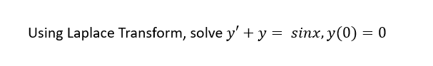 Using Laplace Transform, solve \( y^{\prime}+y=\sin x, y(0)=0 \)